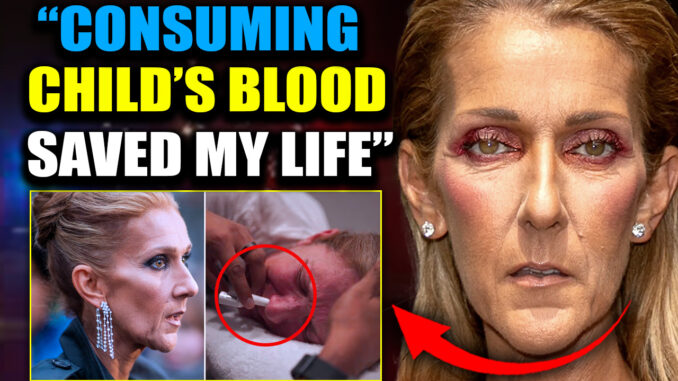 Celine Dion is begging for your forgiveness. Not for faking her illness. Not for the years of deception. For drinking the blood of children.