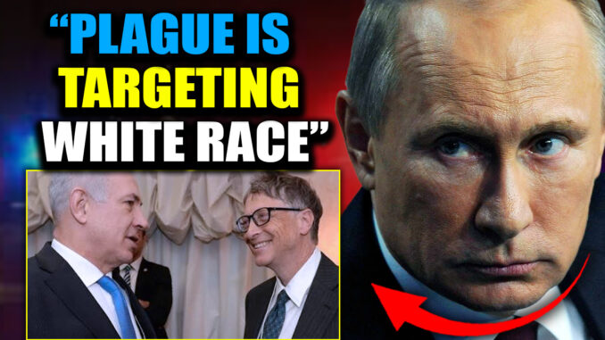 President Putin has gone nuclear. He's released damning evidence that Bill Gates, the CIA, and Israel engineered the pneumonic plague. Not just to kill. But to specifically target the white race.